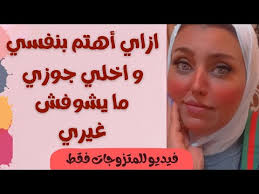 للمتزوجات فقط I ازاي اهتم بنفسي و ازاي اخلي جوزي ما يشوفش غيري