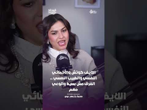 اللايف كوتش والأخصائي النفسي والطبيب النفسي .. الفرق مش بسيط والوعي مهم