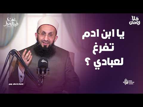 يا ابن ادم تفرغ لعبادي ؟ ..  فينا الخير مع فضيلة الشيخ عبدالله عزالدين
